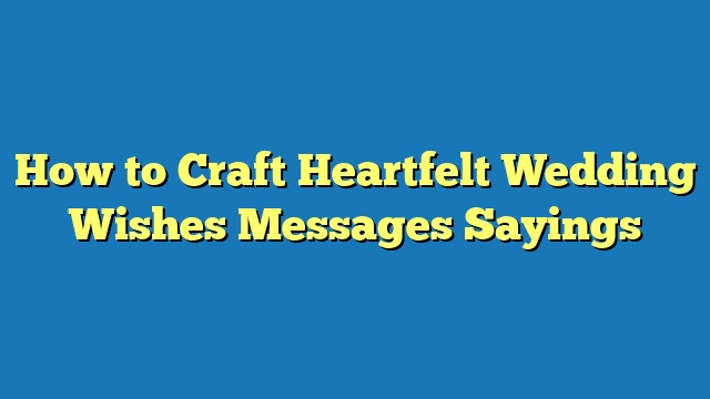 How to Craft Heartfelt Wedding Wishes Messages Sayings