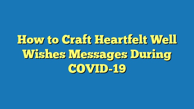 How to Craft Heartfelt Well Wishes Messages During COVID-19