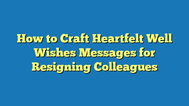 How to Craft Heartfelt Well Wishes Messages for Resigning Colleagues