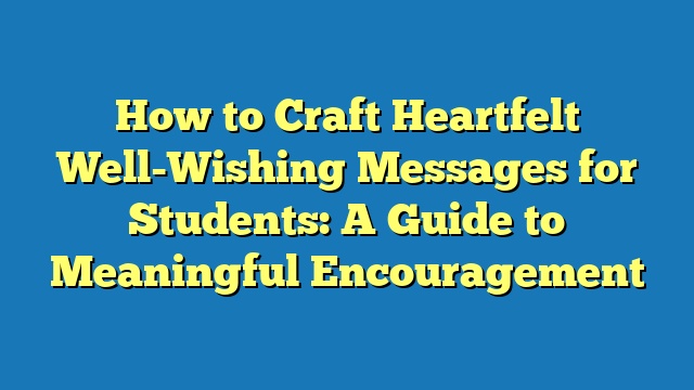 How to Craft Heartfelt Well-Wishing Messages for Students: A Guide to Meaningful Encouragement