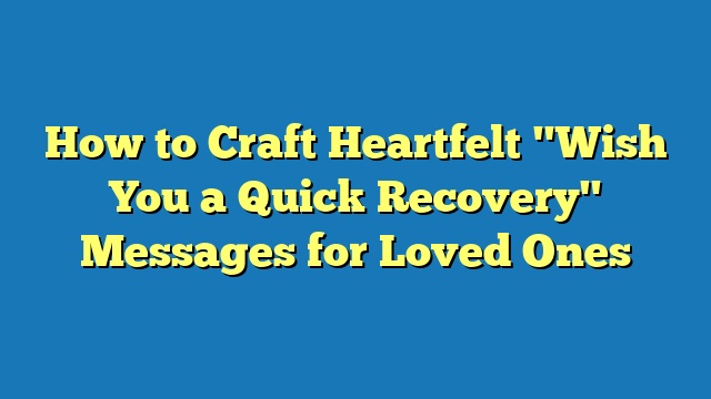 How to Craft Heartfelt "Wish You a Quick Recovery" Messages for Loved Ones