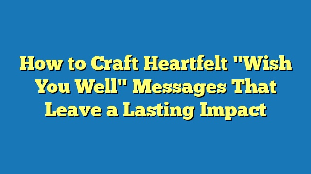 How to Craft Heartfelt "Wish You Well" Messages That Leave a Lasting Impact