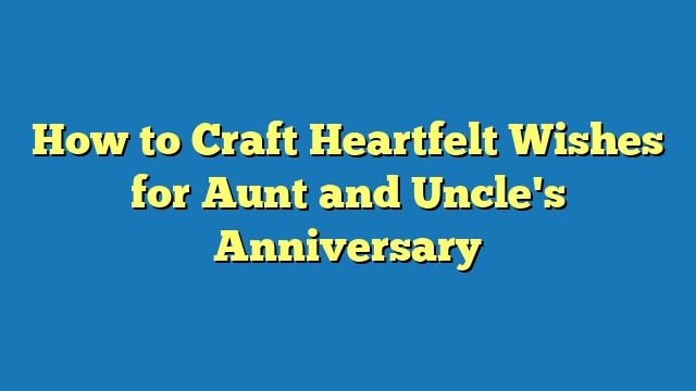 How to Craft Heartfelt Wishes for Aunt and Uncle's Anniversary