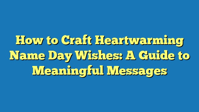 How to Craft Heartwarming Name Day Wishes: A Guide to Meaningful Messages