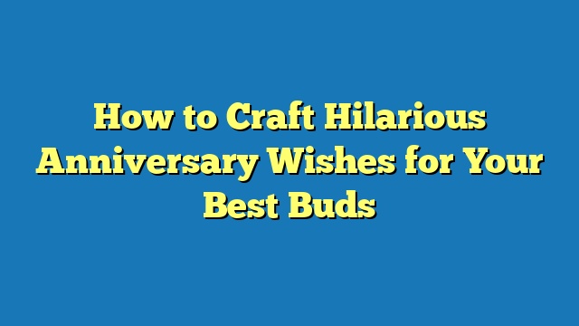 How to Craft Hilarious Anniversary Wishes for Your Best Buds