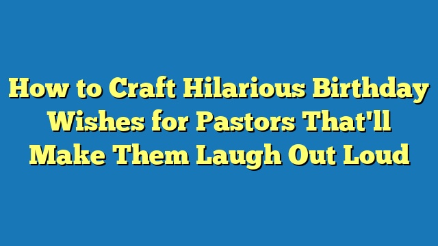 How to Craft Hilarious Birthday Wishes for Pastors That'll Make Them Laugh Out Loud