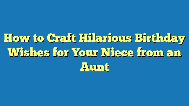 How to Craft Hilarious Birthday Wishes for Your Niece from an Aunt