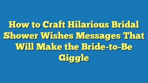 How to Craft Hilarious Bridal Shower Wishes Messages That Will Make the Bride-to-Be Giggle