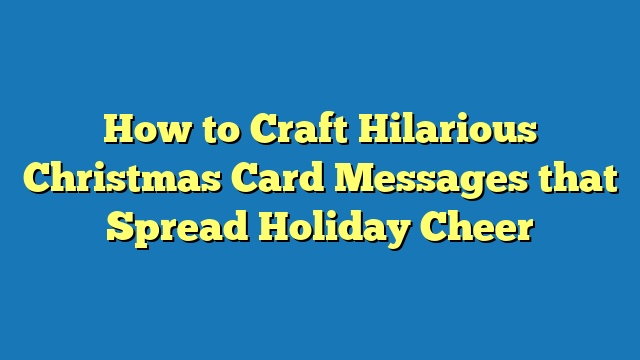 How to Craft Hilarious Christmas Card Messages that Spread Holiday Cheer