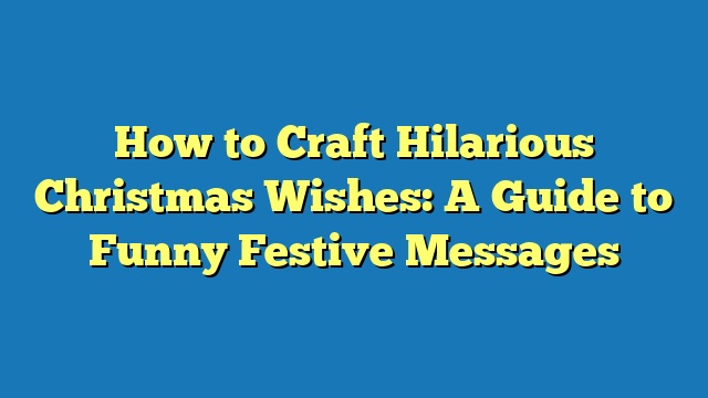 How to Craft Hilarious Christmas Wishes: A Guide to Funny Festive Messages