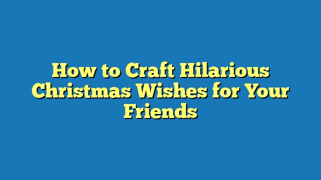 How to Craft Hilarious Christmas Wishes for Your Friends