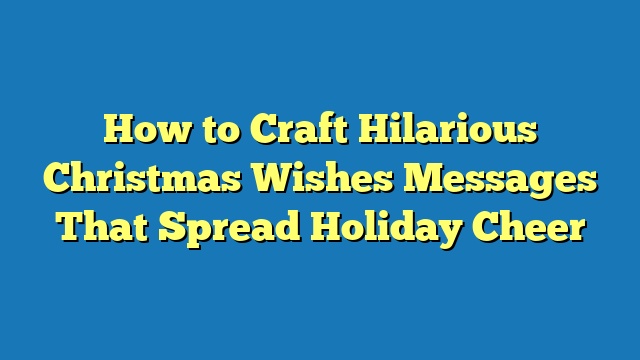 How to Craft Hilarious Christmas Wishes Messages That Spread Holiday Cheer