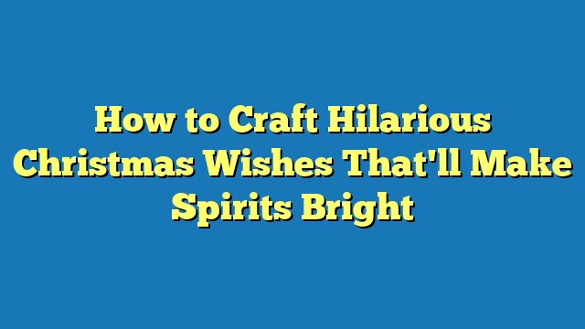 How to Craft Hilarious Christmas Wishes That'll Make Spirits Bright