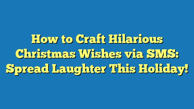 How to Craft Hilarious Christmas Wishes via SMS: Spread Laughter This Holiday!