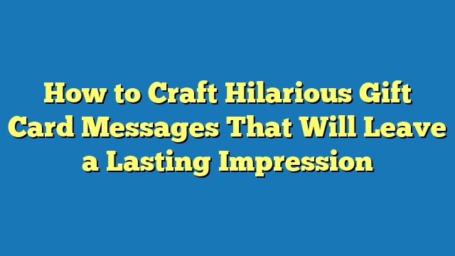 How to Craft Hilarious Gift Card Messages That Will Leave a Lasting Impression