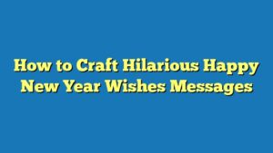 How to Craft Hilarious Happy New Year Wishes Messages