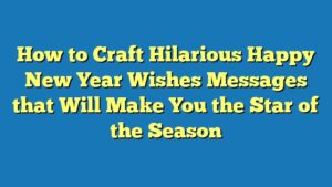 How to Craft Hilarious Happy New Year Wishes Messages that Will Make You the Star of the Season