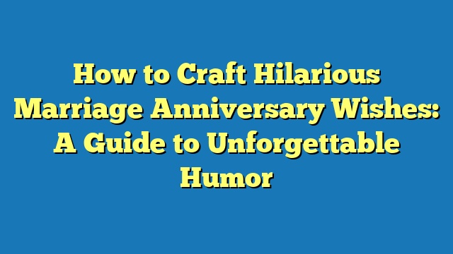 How to Craft Hilarious Marriage Anniversary Wishes: A Guide to Unforgettable Humor