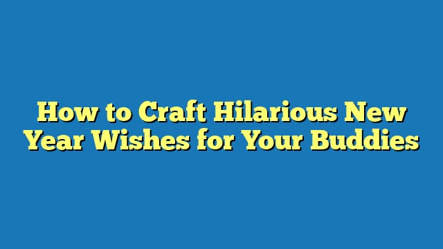 How to Craft Hilarious New Year Wishes for Your Buddies