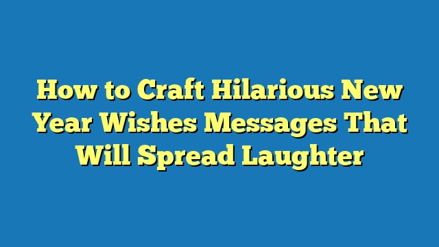 How to Craft Hilarious New Year Wishes Messages That Will Spread Laughter