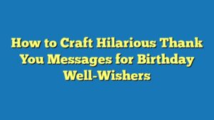 How to Craft Hilarious Thank You Messages for Birthday Well-Wishers