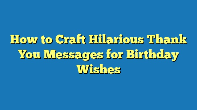 How to Craft Hilarious Thank You Messages for Birthday Wishes