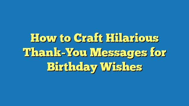 How to Craft Hilarious Thank-You Messages for Birthday Wishes