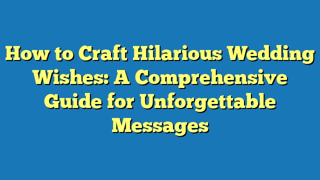 How to Craft Hilarious Wedding Wishes: A Comprehensive Guide for Unforgettable Messages