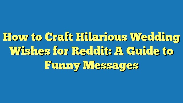 How to Craft Hilarious Wedding Wishes for Reddit: A Guide to Funny Messages