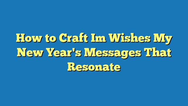 How to Craft Im Wishes My New Year's Messages That Resonate