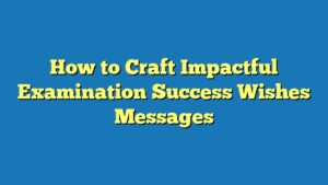 How to Craft Impactful Examination Success Wishes Messages