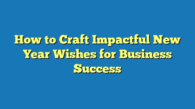 How to Craft Impactful New Year Wishes for Business Success