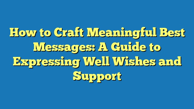 How to Craft Meaningful Best Messages: A Guide to Expressing Well Wishes and Support