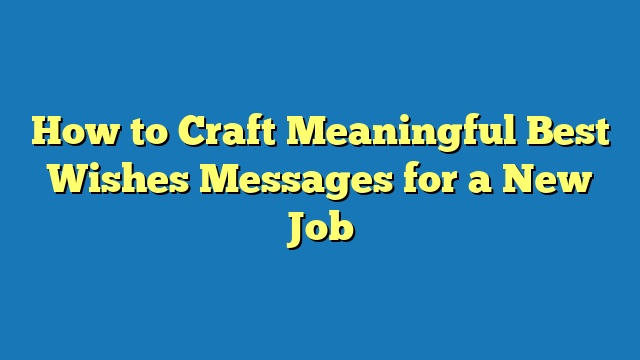 How to Craft Meaningful Best Wishes Messages for a New Job