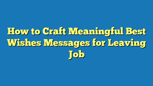 How to Craft Meaningful Best Wishes Messages for Leaving Job