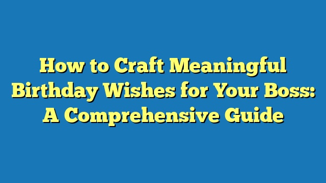 How to Craft Meaningful Birthday Wishes for Your Boss: A Comprehensive Guide