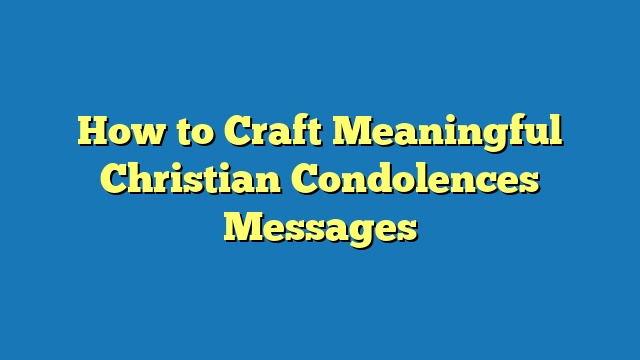 How to Craft Meaningful Christian Condolences Messages