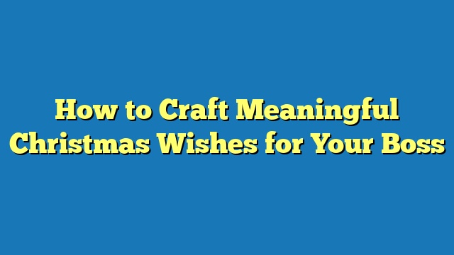 How to Craft Meaningful Christmas Wishes for Your Boss