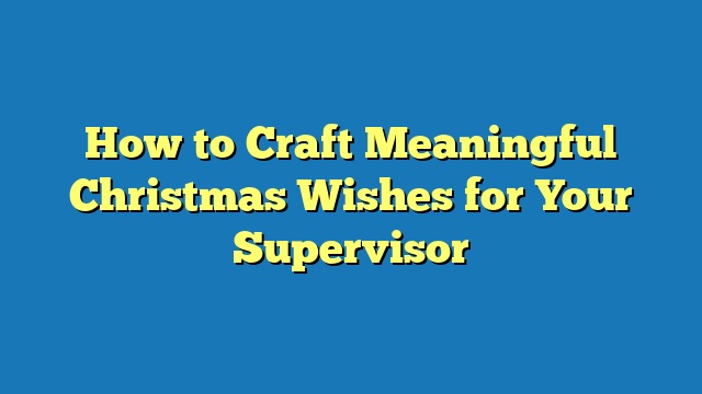 How to Craft Meaningful Christmas Wishes for Your Supervisor