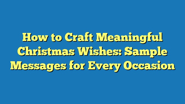 How to Craft Meaningful Christmas Wishes: Sample Messages for Every Occasion