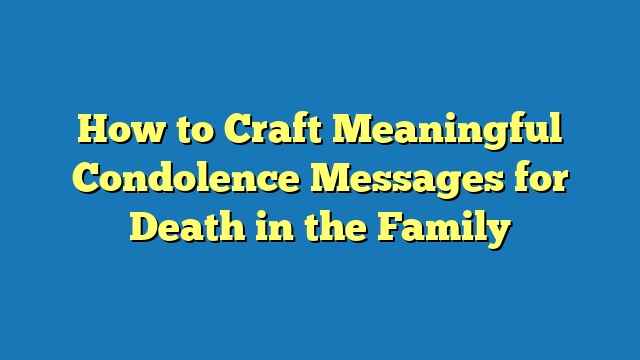 How to Craft Meaningful Condolence Messages for Death in the Family