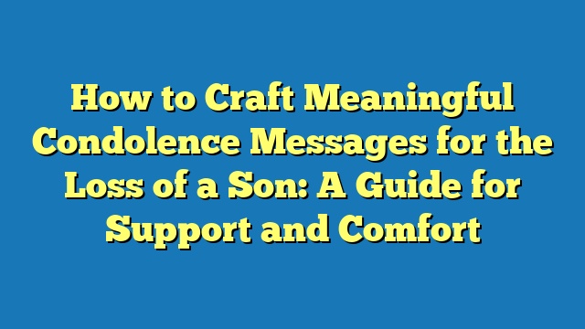 How to Craft Meaningful Condolence Messages for the Loss of a Son: A Guide for Support and Comfort