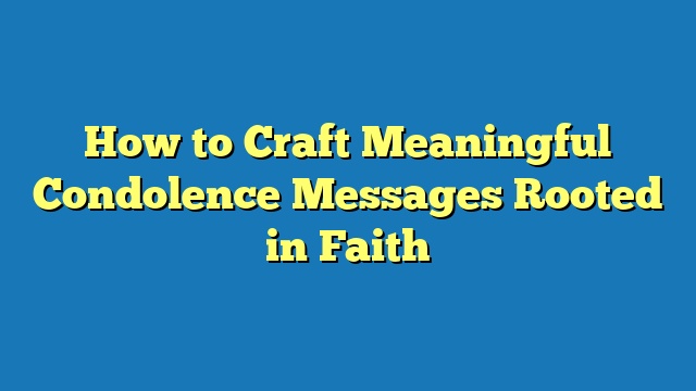 How to Craft Meaningful Condolence Messages Rooted in Faith