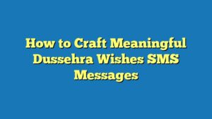 How to Craft Meaningful Dussehra Wishes SMS Messages