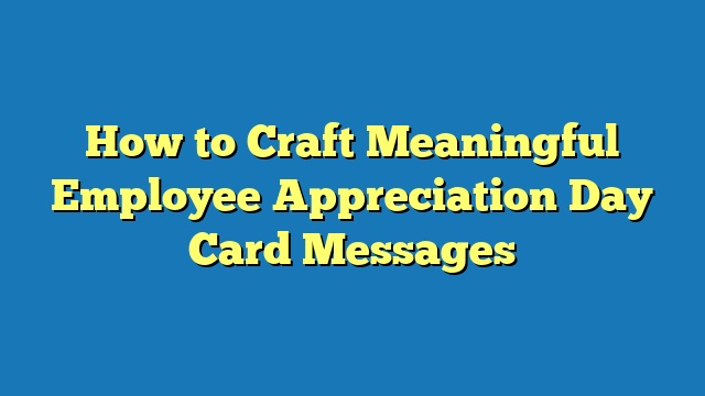 How to Craft Meaningful Employee Appreciation Day Card Messages