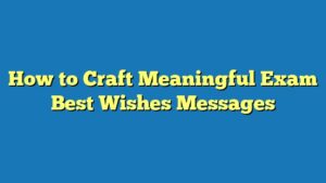 How to Craft Meaningful Exam Best Wishes Messages