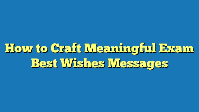 How to Craft Meaningful Exam Best Wishes Messages