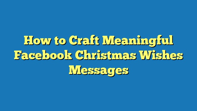 How to Craft Meaningful Facebook Christmas Wishes Messages