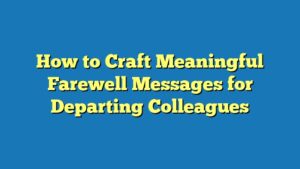 How to Craft Meaningful Farewell Messages for Departing Colleagues
