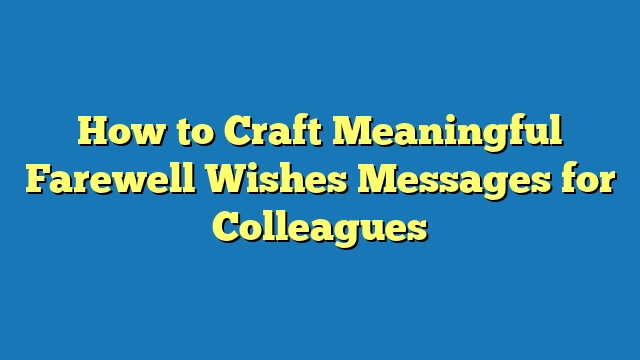 How to Craft Meaningful Farewell Wishes Messages for Colleagues